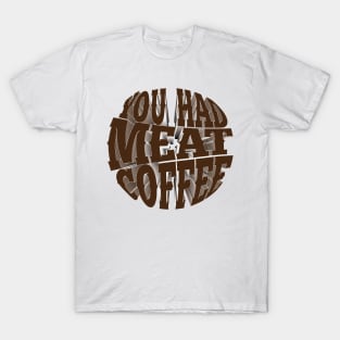 You had meat coffee T-Shirt